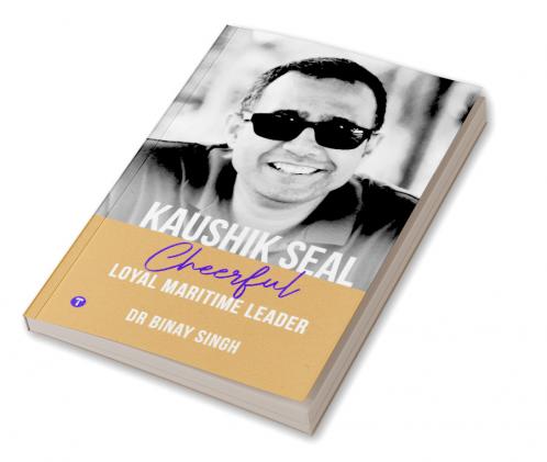 KAUSHIK SEAL: CHEERFUL LOYAL MARITIME LEADER