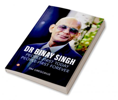 DR. BINAY SINGH: PEOPLE-FIRST TODAY PEOPLE-FIRST FOREVER
