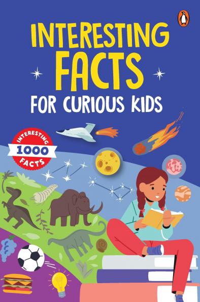 Interesting Facts for Curious Kids: 1000 Amazing Facts about Human Body Animals Space History Inventions Science and Technology to Spark Curiosity in Kids Toddlers Book for 3+ [Penguin Early Learning Series]