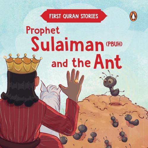Prophet Sulaiman (PBUH) and the Ant: First Quran Stories | An Illustrated Story Book for Kids | Values of Islam and the Holy Quran | Ages 5+ [Penguin Early Learning Series]