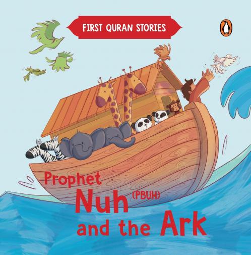 Prophet Nuh (PBUH) and the Ark: First Quran Stories | An Illustrated Story Book for Kids | Values of Islam and the Holy Quran | Ages 5+ [Penguin Early Learning Series]