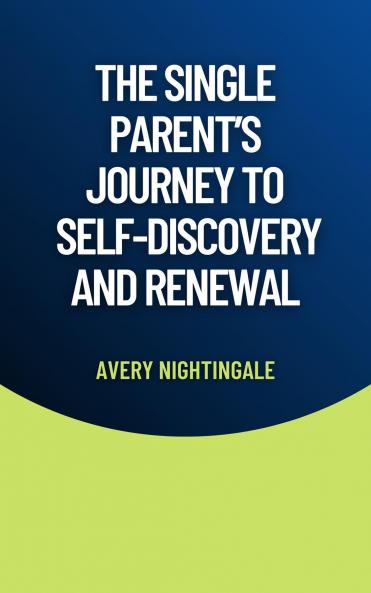 The Single Parent's Journey to Self-Discovery and Renewal