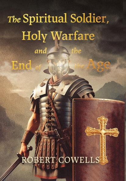 The Spiritual Soldier Holy Warfare and the End of the Age