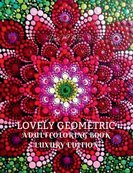 Lovely Geometric  Adult Coloring Book Luxury Edition: 29 Premium Lovely Geometric Patterns | Relaxation Meditation and Happiness Coloring Pages | Coloring Book for Women and Men Stress Relief and ...
