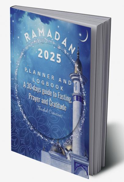 Ramadan 2023 Planner and Logbook: 30 Hadith & 30 Days of Fasting Prayer and Gratitude Seek The Blessings of Ramadan With A Perfect Planner and Logbook