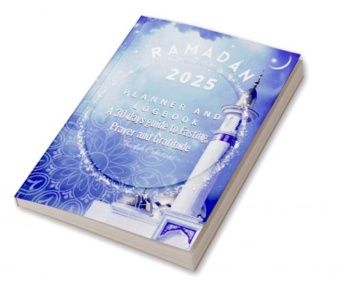 Ramadan 2023 Planner and Logbook: 30 Hadith & 30 Days of Fasting Prayer and Gratitude Seek The Blessings of Ramadan With A Perfect Planner and Logbook