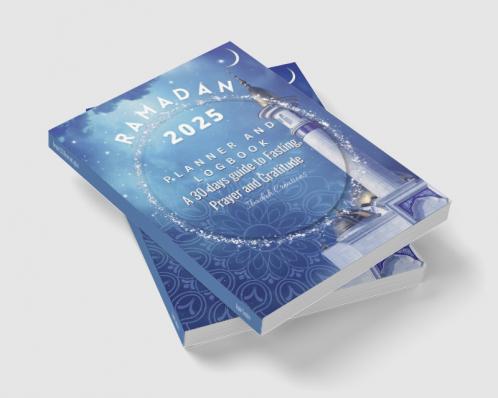 Ramadan 2023 Planner and Logbook: 30 Hadith & 30 Days of Fasting Prayer and Gratitude Seek The Blessings of Ramadan With A Perfect Planner and Logbook