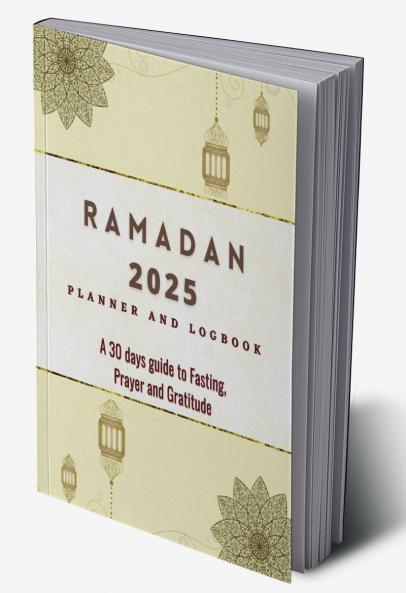 2023 Ramadan Planner and Logbook: 30 Hadith &amp; 30 Days of Fasting Prayer and Gratitude Seek The Blessings of Ramadan With A Perfect Planner and Logbook