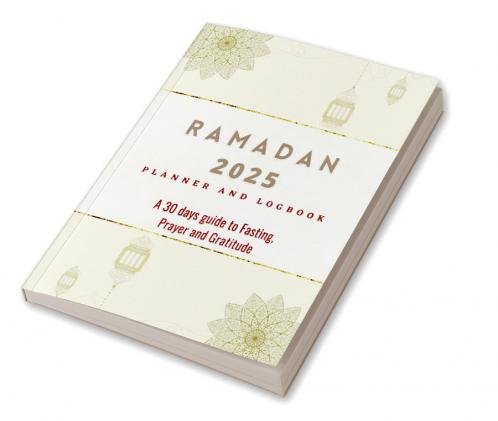 2023 Ramadan Planner and Logbook: 30 Hadith &amp; 30 Days of Fasting Prayer and Gratitude Seek The Blessings of Ramadan With A Perfect Planner and Logbook