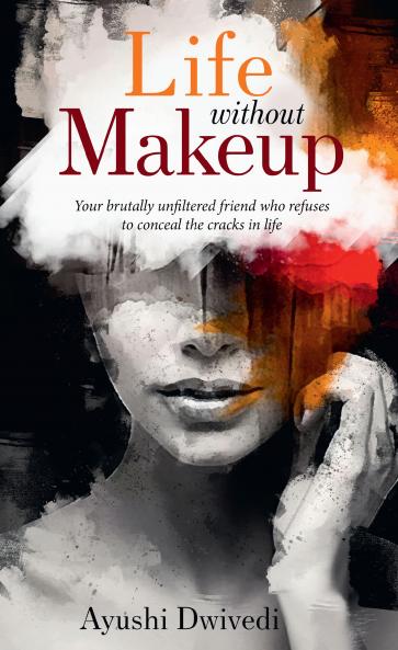Life without Makeup - Your brutally unfiltered friend who refuses to conceal the cracks in life