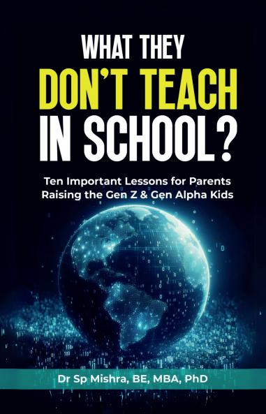 What They Don’t Teach In School?: Ten Important Lessons for Parents Raising the Gen Z & Gen Alpha Kids