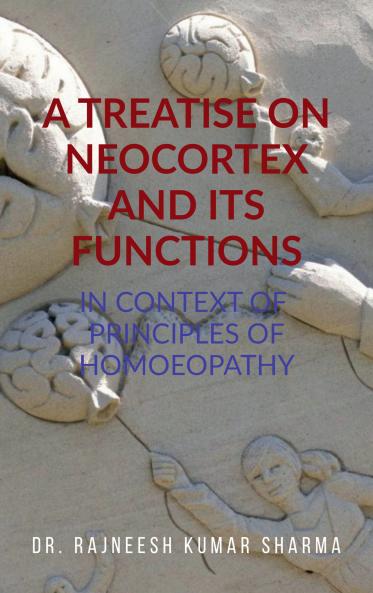 A TREATISE ON NEOCORTEX AND ITS FUNCTIONS: IN CONTEXT OF PRINCIPLES OF HOMOEOPATHY