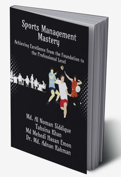 Sports Management Mastery: Achieving Excellence from the Foundation to the Professional Level