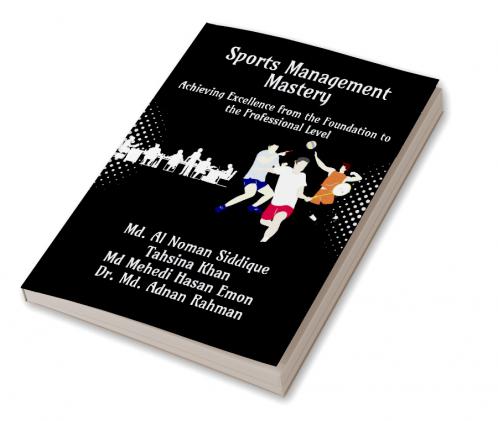 Sports Management Mastery: Achieving Excellence from the Foundation to the Professional Level