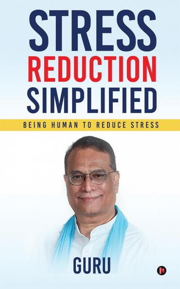STRESS REDUCTION SIMPLIFIED: Being Human to Reduce Stress