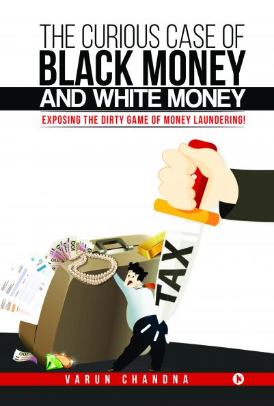 The Curious Case of Black Money and White Money : Exposing the Dirty Game of Money Laundering!
