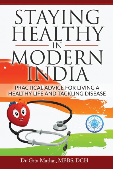 Staying Healthy in Modern India : Practical Advice for Living a Healthy Life and Tackling Disease