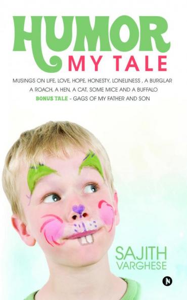 Humor My Tale : Musings on Life Love Hope Honesty Loneliness a Burglar a Roach a Hen a Cat some Mice and a Buffalo. Bonus Tale- Gags of my Father and Son