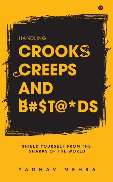 Handling Crooks Creeps and B#$t@*ds: Shield yourself from the Sharks of the world