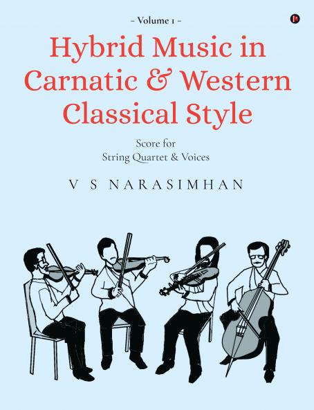 Hybrid Music in Carnatic and Western Classical Style: Volume 1: Score for string quartet and voices