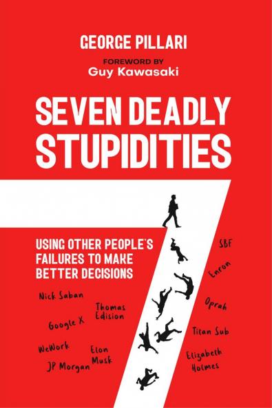 Seven Deadly Stupidities: Using Other People's Failures to Make Better Decisions