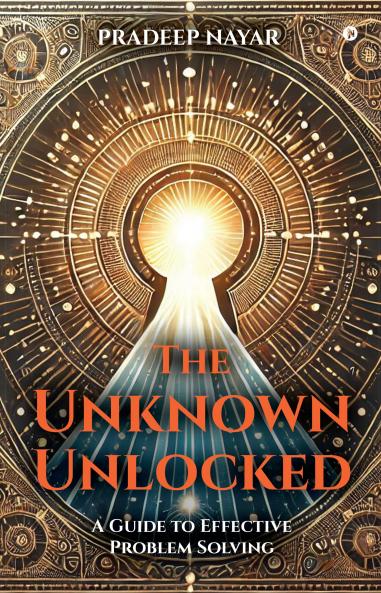 The Unknown Unlocked:  A Guide to Effective Problem Solving