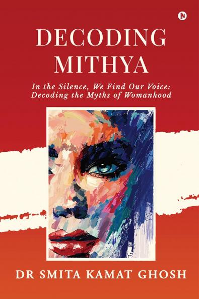 Decoding MITHYA: In the Silence We Find Our Voice: Decoding the Myths of Womanhood