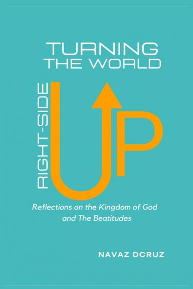 Turning the World Right-Side Up: Reflections on the Kingdom of God and the Beatitudes
