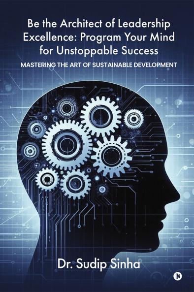 Be the Architect of Leadership Excellence: Program Your Mind for Unstoppable Success