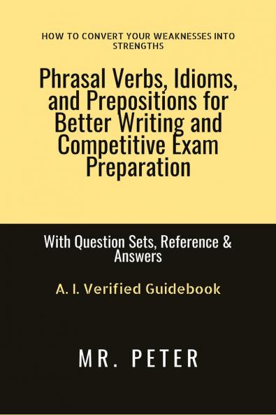 Phrasal Verbs Idioms and Prepositions for Better Writing and Competitive Exam Preparation: With Question Sets Reference & Answers