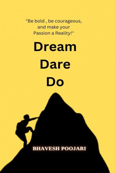 Dream Dare Do: &quot;Be bold  be courageous and make your Passion a Reality!!!''