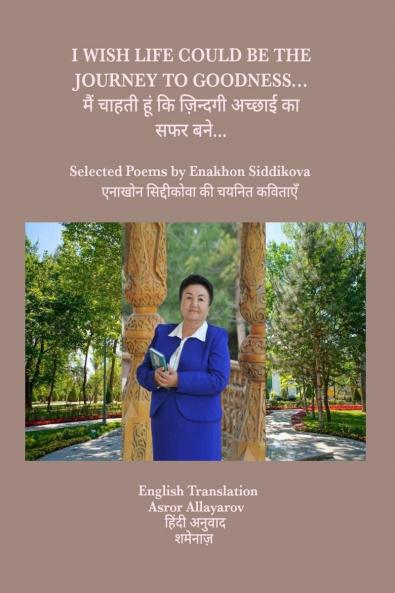 I WISH LIFE COULD BE THE JOURNEY TO GOODNESS…: Selected Poems by Enakhon Siddikova