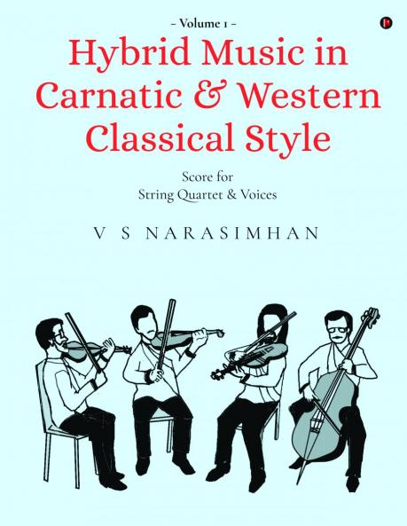 Hybrid Music in Carnatic and Western Classical Style: Volume 1: Score for string quartet and voices
