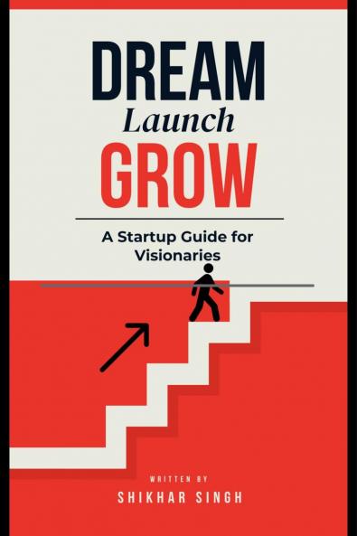 Dream Launch Grow: A Startup Guide for Visionaries