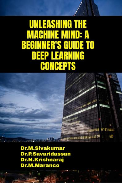 UNLEASHING THE MACHINE MIND: A BEGINNER'S GUIDE TO DEEP LEARNING CONCEPTS