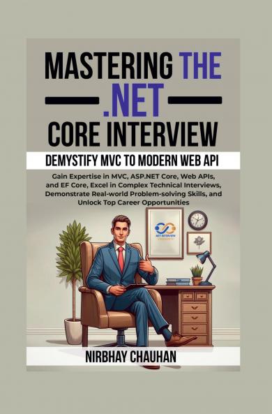 Mastering the .NET Core Interview: Gain Expertise in MVC ASP.NET Core Web APIs and EF Core Excel in Complex Technical Interviews