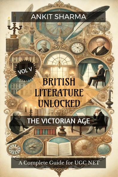 BRITISH LITERATURE UNLOCKED  VOL V: THE VICTORIAN AGE: A Complete Guide for UGC NET