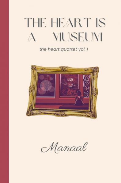 The Heart is a Museum: a poetry collection by Manaal