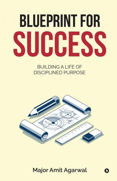 Blueprint for Success: Building a Life of Disciplined Purpose