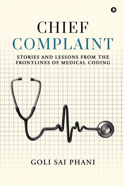 Chief Complaint: Stories and Lessons from the  Frontlines of Medical Coding