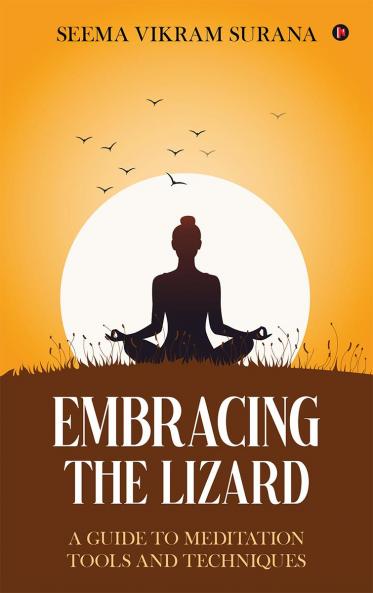 EMBRACING THE LIZARD: A GUIDE TO MEDITATION TOOLS AND TECHNIQUES