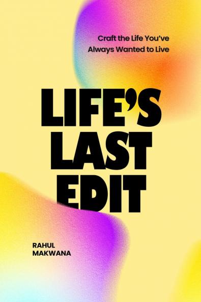 Life's Last Edit: Craft the Life You’ve Always Wanted to Live