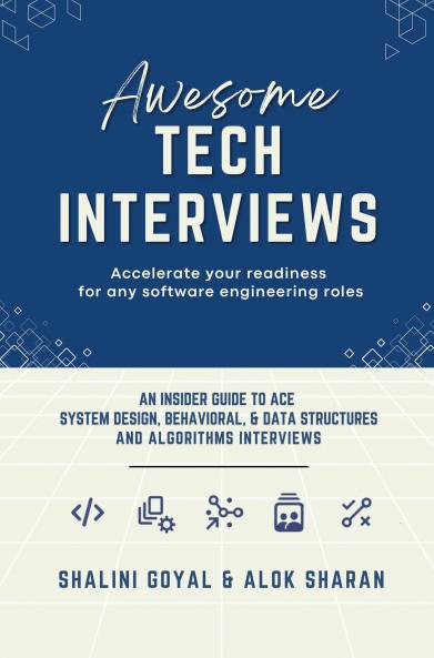 Awesome Tech Interviews: An Insider Guide to Ace System Design Behavioral & Data Structures and Algorithms Interviews
