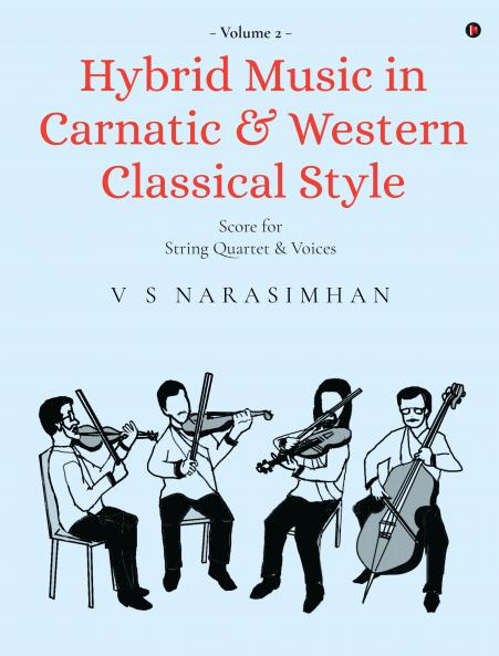 Hybrid Music in Carnatic and Western Classical Style Volume 2: Score for String Quartet and Voices