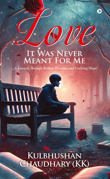 Love - It Was Never Meant for Me: ...A Journey Through Broken Promises and Undying Hope!