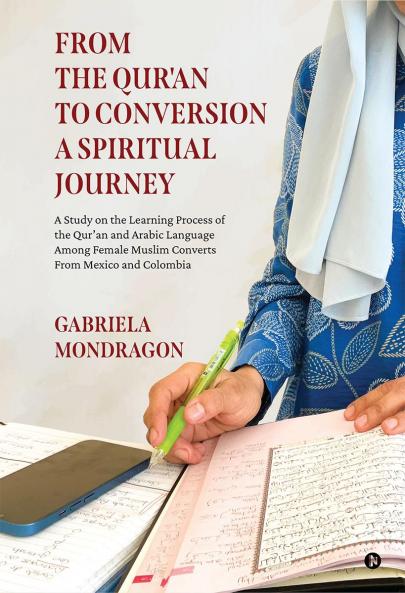 FROM THE QUR'AN TO CONVERSION A SPIRITUAL JOURNEY: A STUDY ON THE LEARNING PROCESS OF THE QUR'AN AND ARABIC LANGUAGE AMONG FEMALE MUSLIM CONVERTS FROM MEXICO AND COLOMBIA
