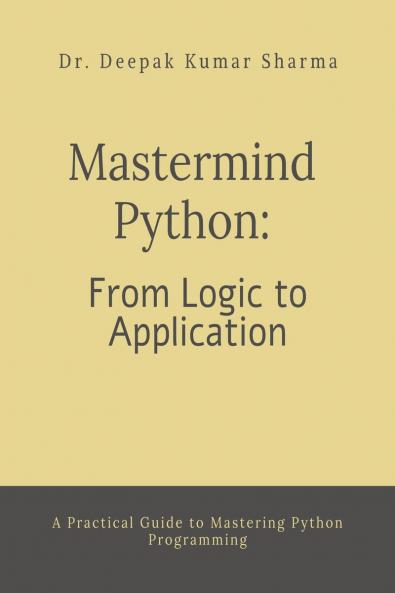 Mastermind Python: From Logic to Application: A Practical Guide to Mastering Python Programming
