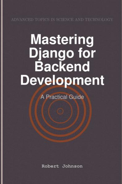 Mastering Django for Backend Development