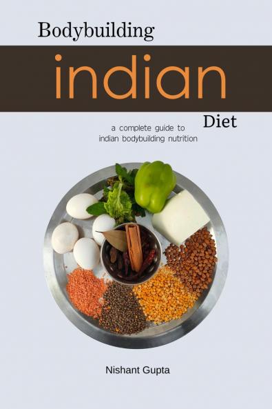 Indian Bodybuilding Diet: A Complete Guide to Indian Bodybuilding Nutrition