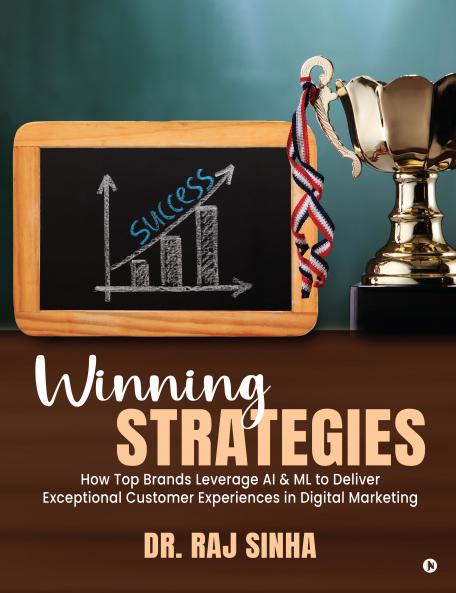 Winning Strategies: HOW TOP BRANDS LEVERAGE AI & ML TO DELIVER EXCEPTIONAL CUSTOMER EXPERIENCES IN DIGITAL MARKETING